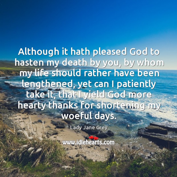 Although it hath pleased God to hasten my death by you, by whom my life should Image