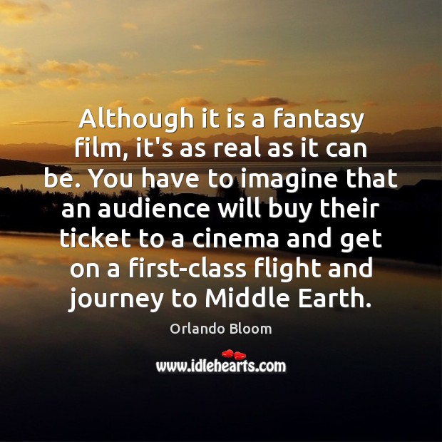 Although it is a fantasy film, it’s as real as it can Orlando Bloom Picture Quote