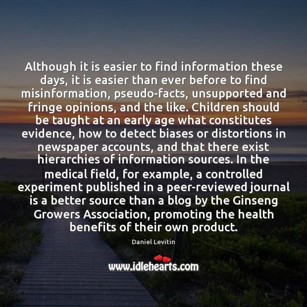 Although it is easier to find information these days, it is easier 