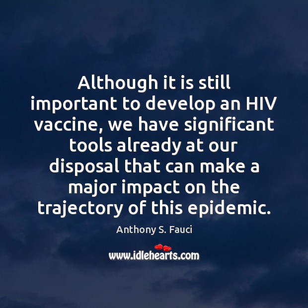 Although it is still important to develop an HIV vaccine, we have Anthony S. Fauci Picture Quote