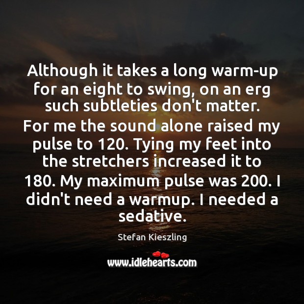 Although it takes a long warm-up for an eight to swing, on Stefan Kieszling Picture Quote