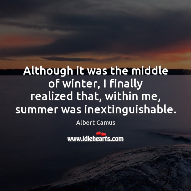 Although it was the middle of winter, I finally realized that, within Albert Camus Picture Quote