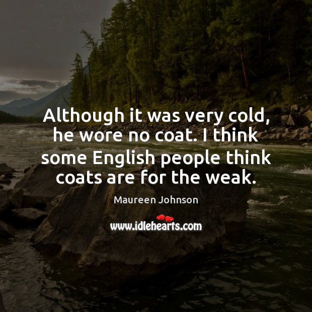 Although it was very cold, he wore no coat. I think some Maureen Johnson Picture Quote