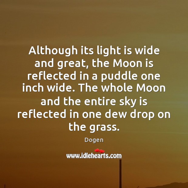 Although its light is wide and great, the Moon is reflected in Dogen Picture Quote