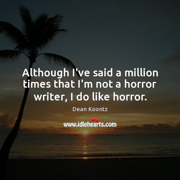 Although I’ve said a million times that I’m not a horror writer, I do like horror. Dean Koontz Picture Quote