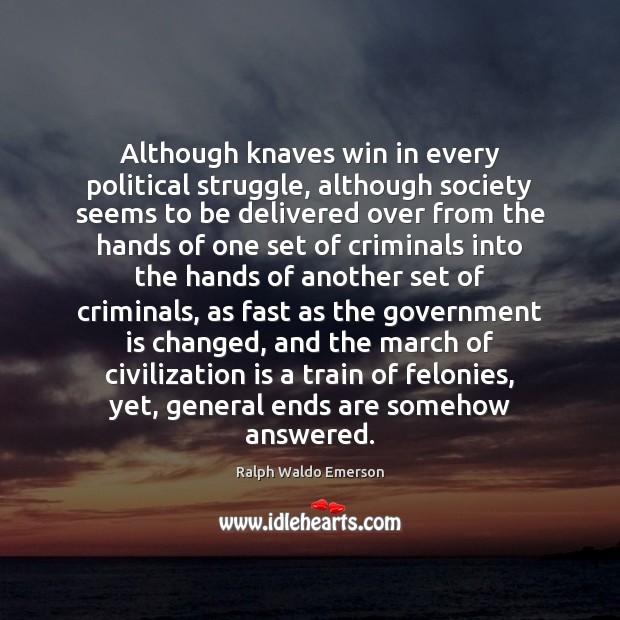 Although knaves win in every political struggle, although society seems to be Government Quotes Image