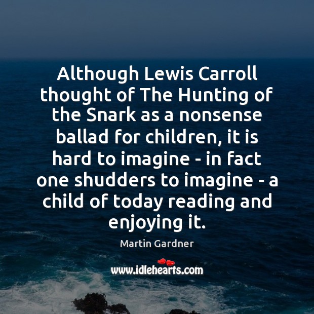 Although Lewis Carroll thought of The Hunting of the Snark as a Martin Gardner Picture Quote