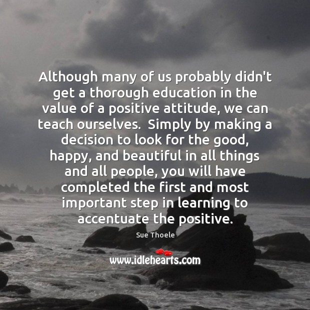 Although many of us probably didn’t get a thorough education in the Positive Attitude Quotes Image