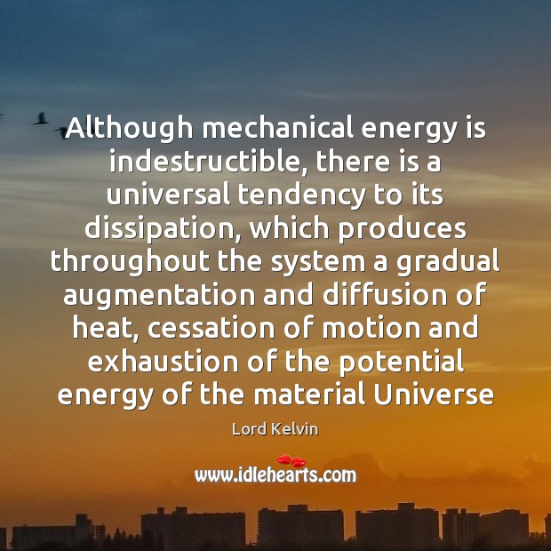 Although mechanical energy is indestructible, there is a universal tendency to its Lord Kelvin Picture Quote