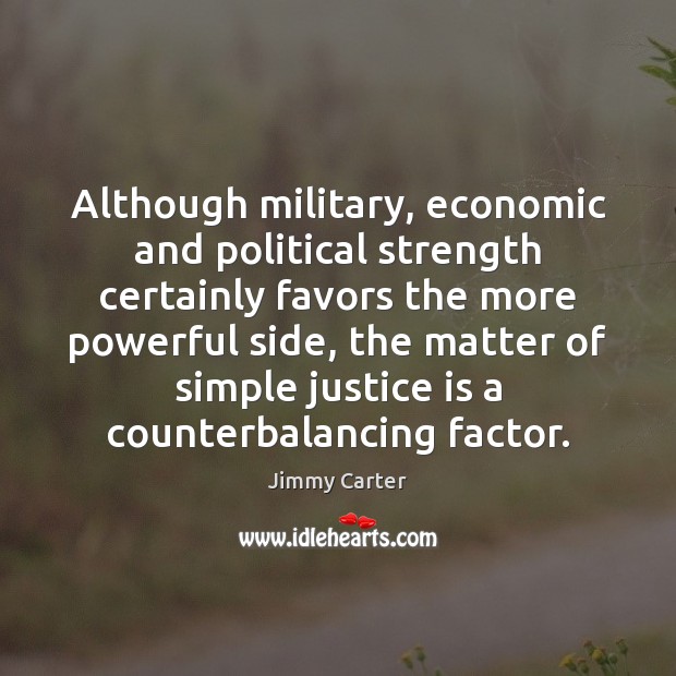 Although military, economic and political strength certainly favors the more powerful side, Jimmy Carter Picture Quote