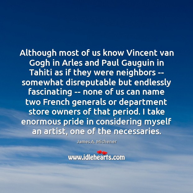 Although most of us know Vincent van Gogh in Arles and Paul James A. Michener Picture Quote