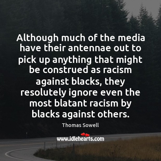 Although much of the media have their antennae out to pick up Thomas Sowell Picture Quote