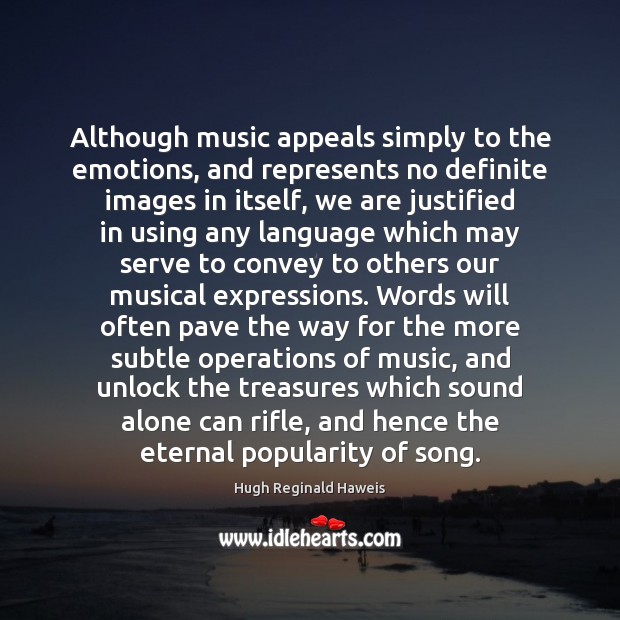 Although music appeals simply to the emotions, and represents no definite images Hugh Reginald Haweis Picture Quote