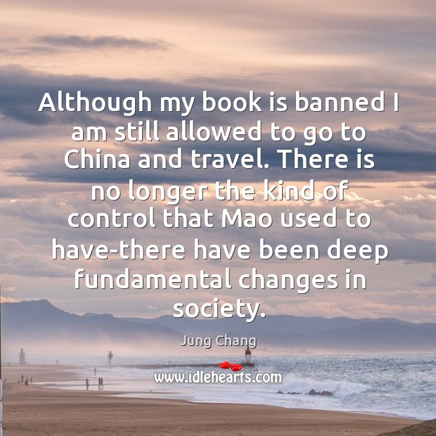 Although my book is banned I am still allowed to go to china and travel. Jung Chang Picture Quote