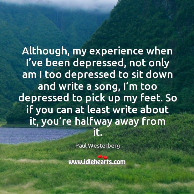 Although, my experience when I’ve been depressed, not only am I too depressed to sit Paul Westerberg Picture Quote