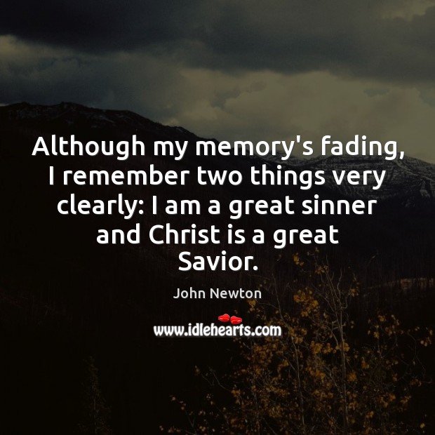 Although my memory’s fading, I remember two things very clearly: I am John Newton Picture Quote