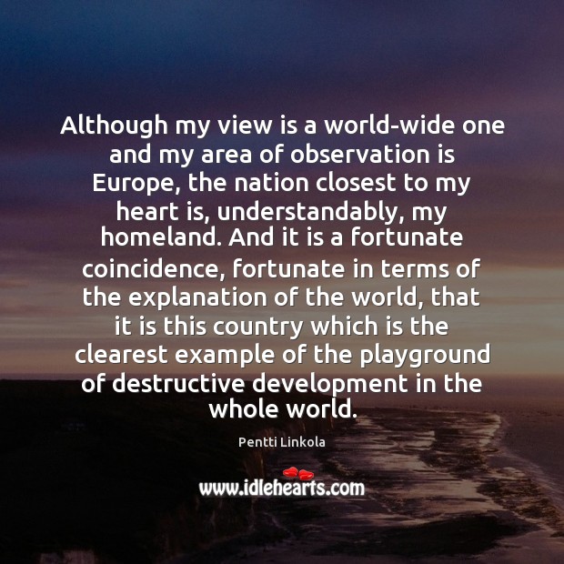 Although my view is a world-wide one and my area of observation Pentti Linkola Picture Quote