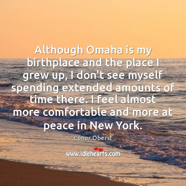 Although Omaha is my birthplace and the place I grew up, I Conor Oberst Picture Quote