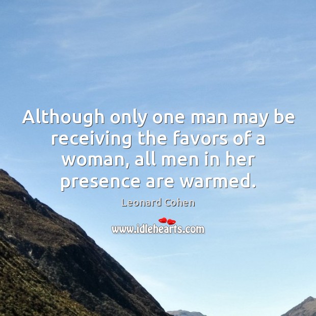Although only one man may be receiving the favors of a woman, Leonard Cohen Picture Quote