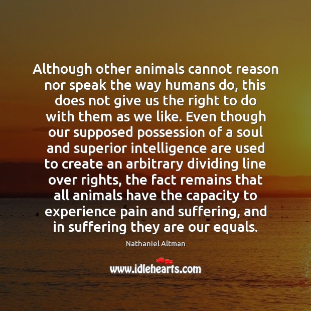 Although other animals cannot reason nor speak the way humans do, this Nathaniel Altman Picture Quote