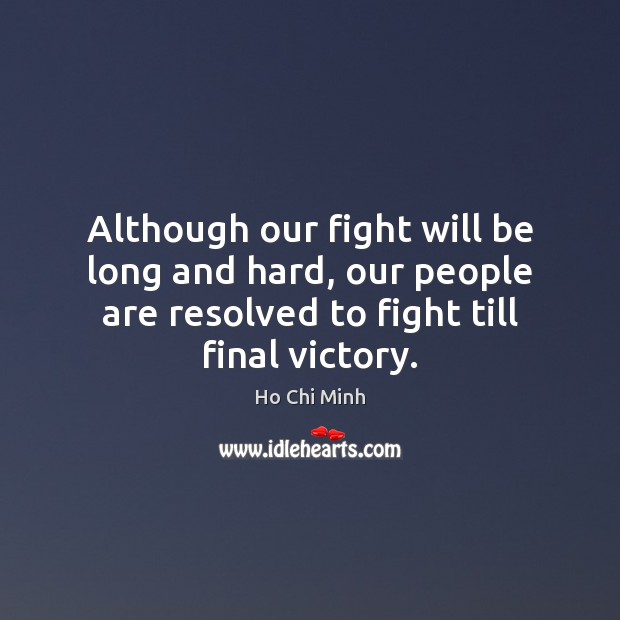 Although our fight will be long and hard, our people are resolved Ho Chi Minh Picture Quote