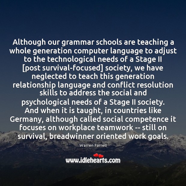 Although our grammar schools are teaching a whole generation computer language to Warren Farrell Picture Quote