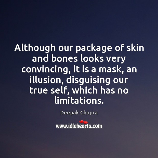 Although our package of skin and bones looks very convincing, it is Deepak Chopra Picture Quote