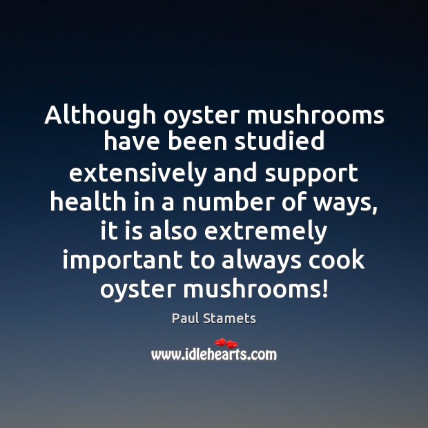 Although oyster mushrooms have been studied extensively and support health in a Paul Stamets Picture Quote