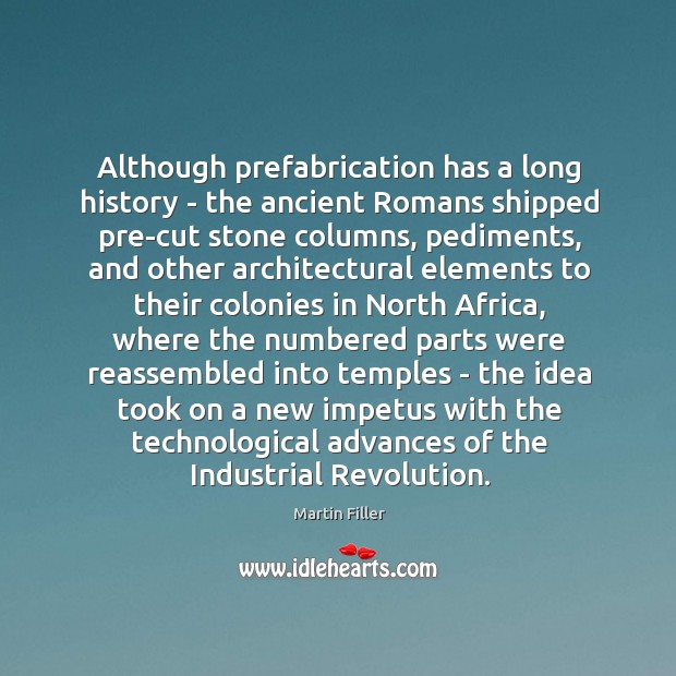 Although prefabrication has a long history – the ancient Romans shipped pre-cut Martin Filler Picture Quote