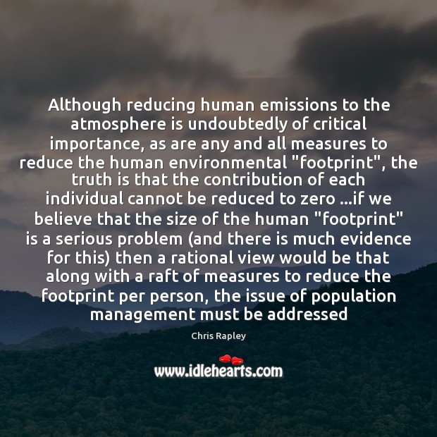 Although reducing human emissions to the atmosphere is undoubtedly of critical importance, Chris Rapley Picture Quote