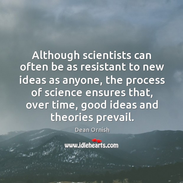 Although scientists can often be as resistant to new ideas as anyone, Dean Ornish Picture Quote