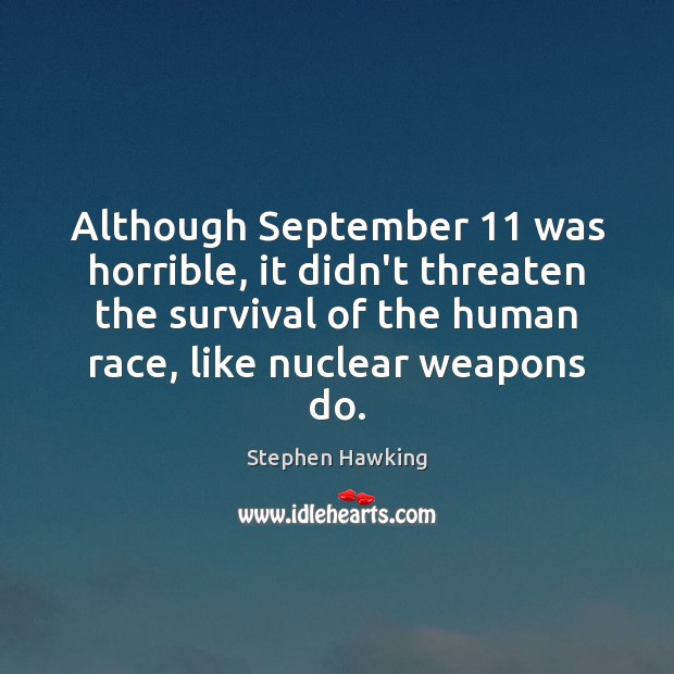 Although September 11 was horrible, it didn’t threaten the survival of the human Stephen Hawking Picture Quote
