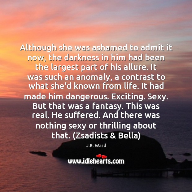 Although she was ashamed to admit it now, the darkness in him J.R. Ward Picture Quote