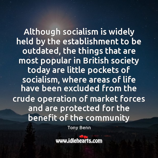 Although socialism is widely held by the establishment to be outdated, the Tony Benn Picture Quote