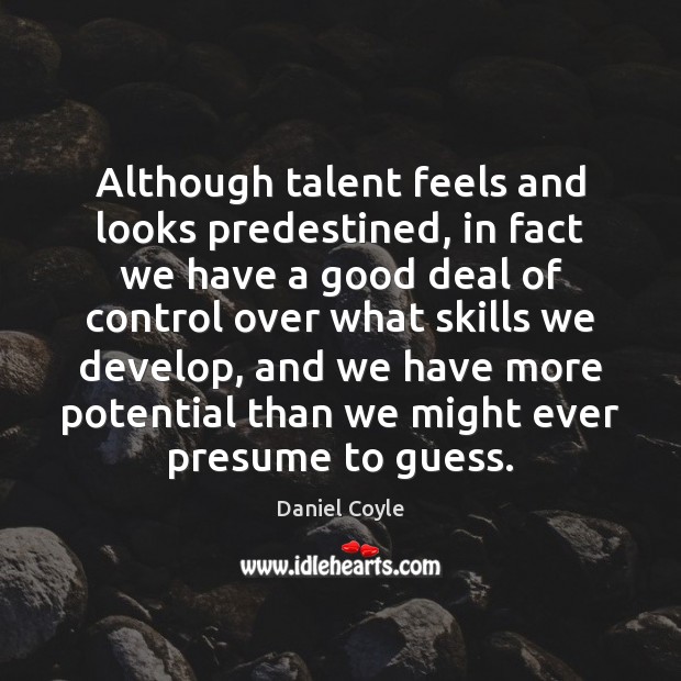 Although talent feels and looks predestined, in fact we have a good Daniel Coyle Picture Quote