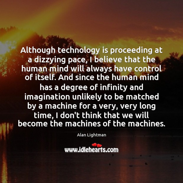 Although technology is proceeding at a dizzying pace, I believe that the Technology Quotes Image