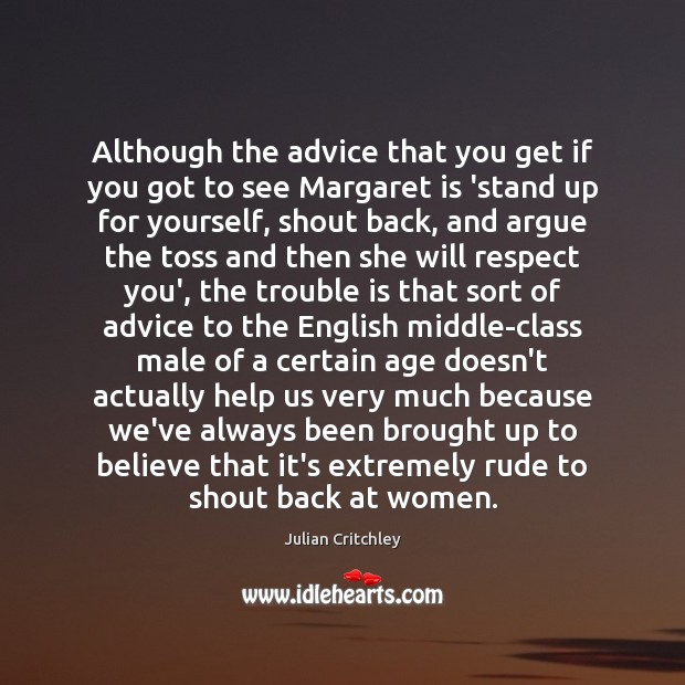 Although the advice that you get if you got to see Margaret Julian Critchley Picture Quote