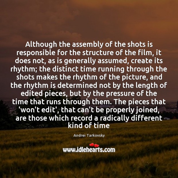 Although the assembly of the shots is responsible for the structure of Andrei Tarkovsky Picture Quote