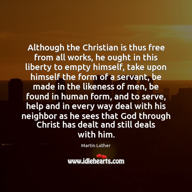 Although the Christian is thus free from all works, he ought in Martin Luther Picture Quote