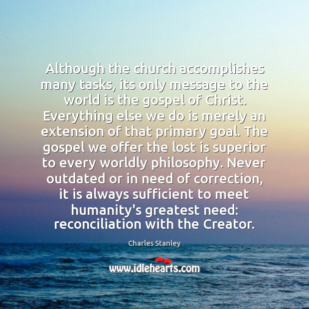 Although the church accomplishes many tasks, its only message to the world 