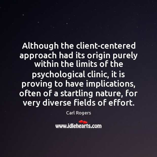 Although the client-centered approach had its origin purely within the limits of Carl Rogers Picture Quote