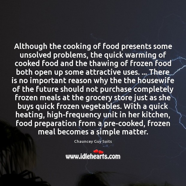 Although the cooking of food presents some unsolved problems, the quick warming Chauncey Guy Suits Picture Quote