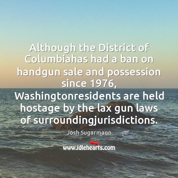 Although the District of Columbiahas had a ban on handgun sale and Image