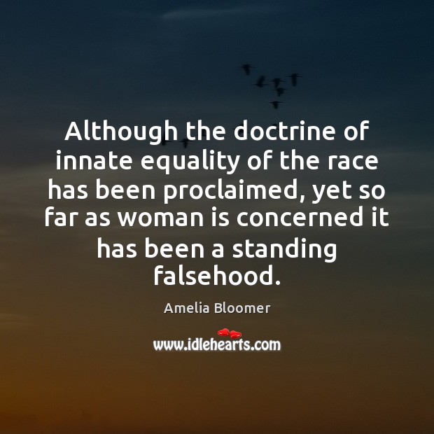 Although the doctrine of innate equality of the race has been proclaimed, Amelia Bloomer Picture Quote