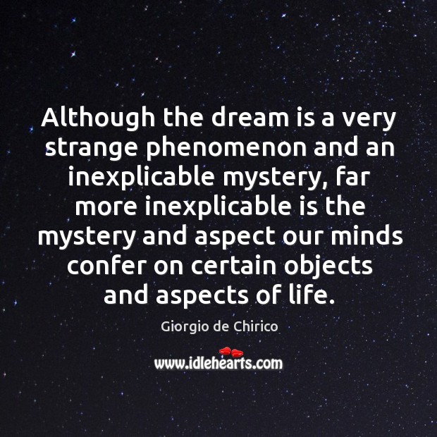 Although the dream is a very strange phenomenon and an inexplicable mystery Giorgio de Chirico Picture Quote