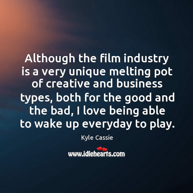 Although the film industry is a very unique melting pot of creative Kyle Cassie Picture Quote