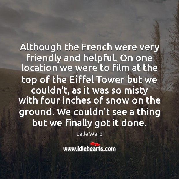 Although the French were very friendly and helpful. On one location we Lalla Ward Picture Quote