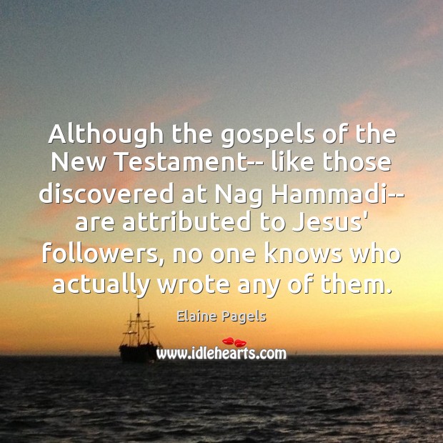 Although the gospels of the New Testament– like those discovered at Nag Elaine Pagels Picture Quote