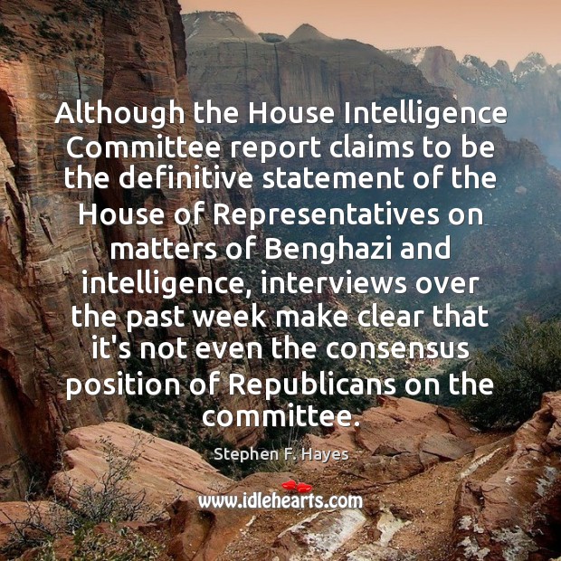 Although the House Intelligence Committee report claims to be the definitive statement Stephen F. Hayes Picture Quote