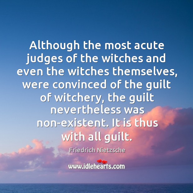 Although the most acute judges of the witches and even the witches themselves Friedrich Nietzsche Picture Quote